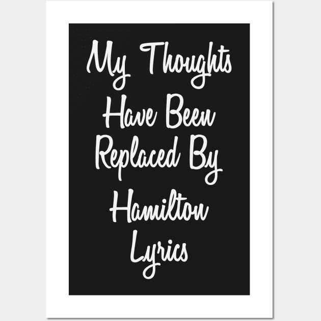 My Thoughts Have Been Replaced By Hamilton Lyrics - Hamilton Wall Art by kdpdesigns